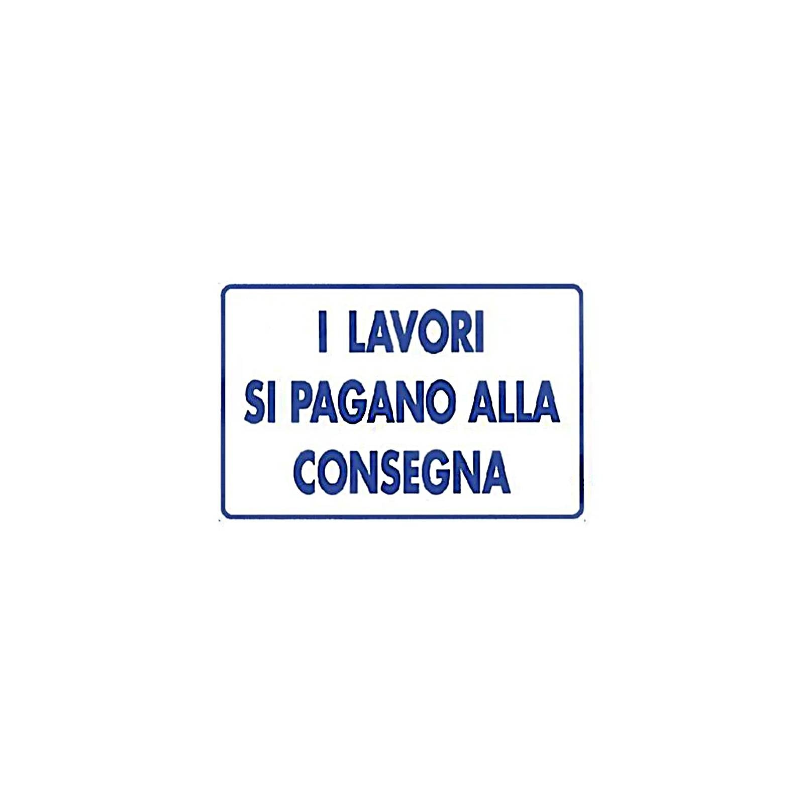 Cartello "I Lavori Si Pagano Alla Consegna" realizzato in alluminio 20 x 30 cm